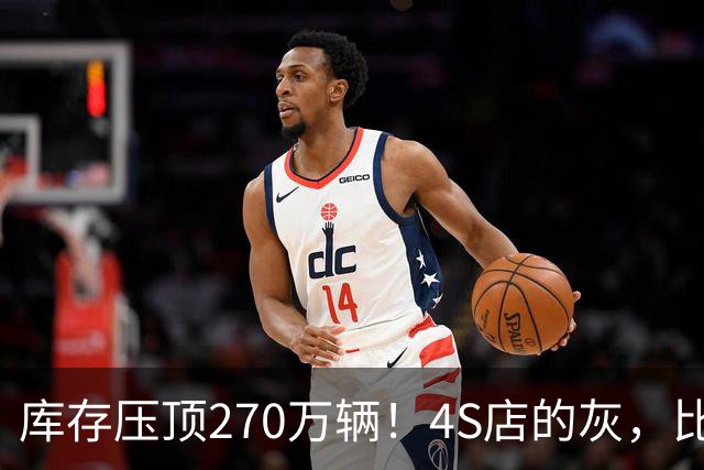 库存压顶270万辆！4S店的灰，比销量榜更诚实！